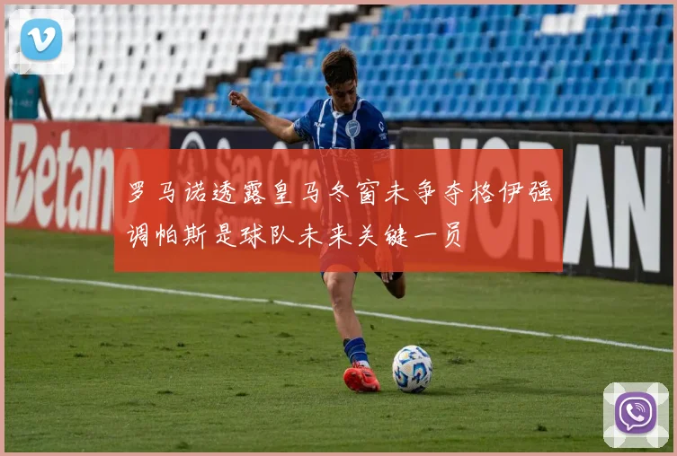 罗马诺透露皇马冬窗未争夺格伊强调帕斯是球队未来关键一员