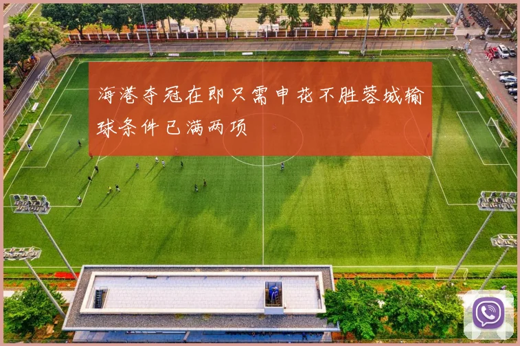 海港夺冠在即只需申花不胜蓉城输球条件已满两项